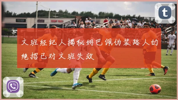 文班经纪人揭秘姆巴佩伪装路人的绝招已对文班失效