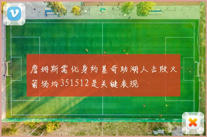 詹姆斯需化身约基奇助湖人击败火箭场均351512是关键表现