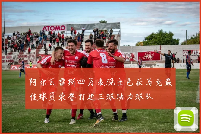 阿尔瓦雷斯四月表现出色获马竞最佳球员荣誉打进三球助力球队
